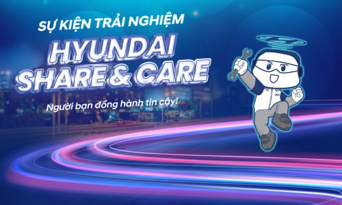 “Hyundai Share & Care: Người bạn đồng hành tin cậy!”